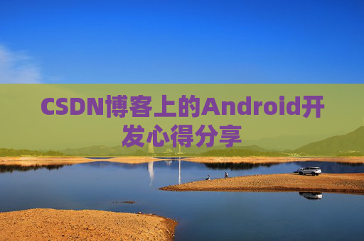 CSDN博客上的Android开发心得分享